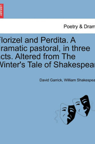 Cover of Florizel and Perdita. a Dramatic Pastoral, in Three Acts. Altered from the Winter's Tale of Shakespear.