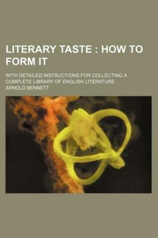 Cover of Literary Taste; How to Form It. with Detailed Instructions for Collecting a Complete Library of English Literature