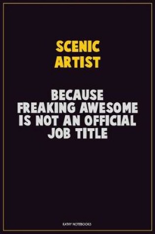 Cover of Scenic Artist, Because Freaking Awesome Is Not An Official Job Title