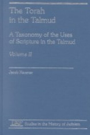 Cover of The Torah in the Talmud, A Toxonomy of the Uses of Scripture in the Talmud
