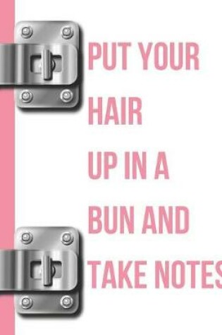 Cover of Put Your Hair Up in a Bun and Take Notes