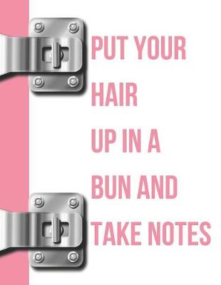 Book cover for Put Your Hair Up in a Bun and Take Notes
