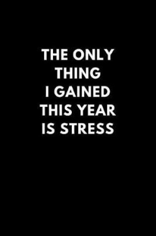 Cover of The Only Thing I Gained This Year Is Stress