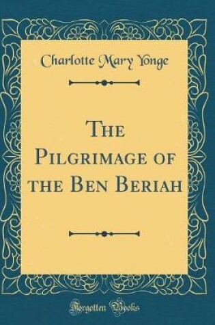 Cover of The Pilgrimage of the Ben Beriah (Classic Reprint)