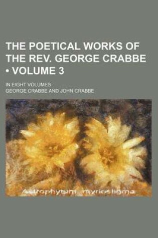 Cover of The Poetical Works of the REV. George Crabbe (Volume 3); In Eight Volumes