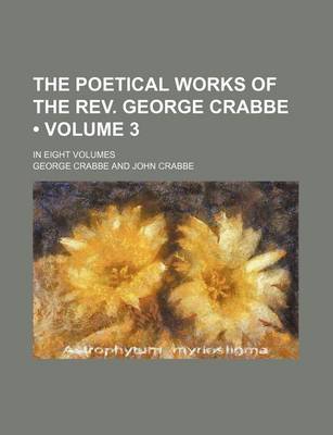 Book cover for The Poetical Works of the REV. George Crabbe (Volume 3); In Eight Volumes