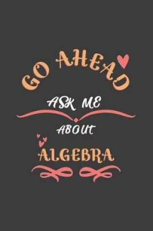 Cover of Go Ahead Ask Me About Algebra