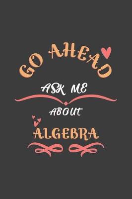 Book cover for Go Ahead Ask Me About Algebra