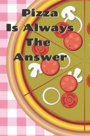 Cover of Pizza Is Always The Answer