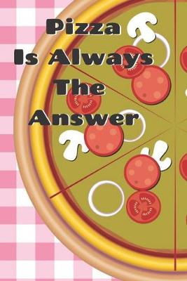 Book cover for Pizza Is Always The Answer