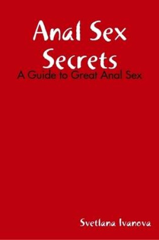 Cover of Anal Sex Secrets: A Guide to Great Anal Sex