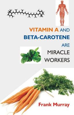 Book cover for Vitamin A and Beta-Carotene Are Miracle Workers