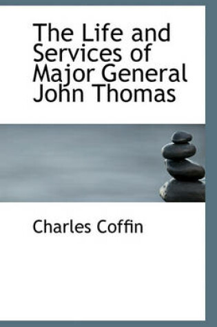 Cover of The Life and Services of Major General John Thomas