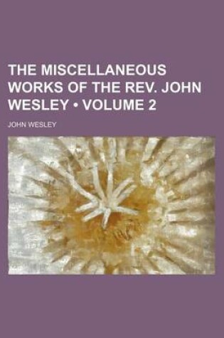 Cover of The Miscellaneous Works of the REV. John Wesley (Volume 2 )