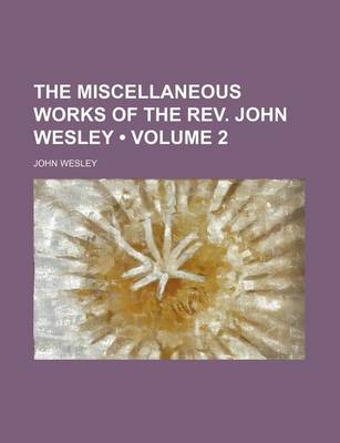 Book cover for The Miscellaneous Works of the REV. John Wesley (Volume 2 )