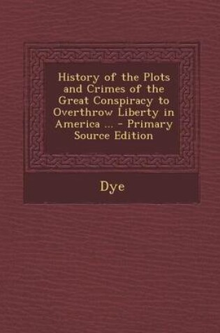 Cover of History of the Plots and Crimes of the Great Conspiracy to Overthrow Liberty in America ...