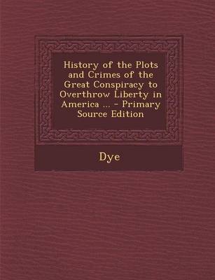 Book cover for History of the Plots and Crimes of the Great Conspiracy to Overthrow Liberty in America ...