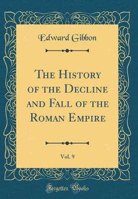 Book cover for The History of the Decline and Fall of the Roman Empire, Vol. 9 (Classic Reprint)