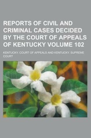 Cover of Reports of Civil and Criminal Cases Decided by the Court of Appeals of Kentucky Volume 102