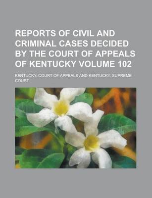 Book cover for Reports of Civil and Criminal Cases Decided by the Court of Appeals of Kentucky Volume 102