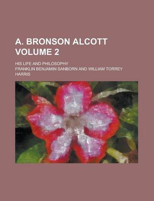 Book cover for A. Bronson Alcott; His Life and Philosophy Volume 2