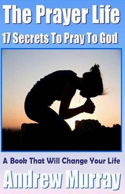 Book cover for The Prayer Life - 17 Secrets to Pray to God - A Book That Will Change Your Life