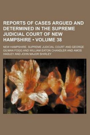 Cover of Reports of Cases Argued and Determined in the Supreme Judicial Court of New Hampshire (Volume 38 )