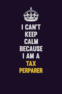 Book cover for I Can't Keep Calm Because I Am A Tax Perparer