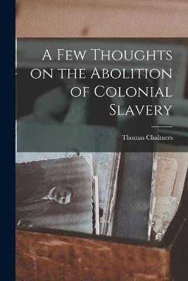 Book cover for A Few Thoughts on the Abolition of Colonial Slavery