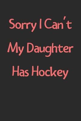 Book cover for Sorry I Can't My Daughter Has Hockey