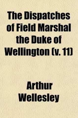 Cover of The Dispatches of Field Marshal the Duke of Wellington (V. 11)