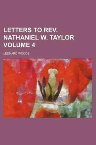 Cover of Letters to REV. Nathaniel W. Taylor Volume 4