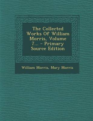 Book cover for The Collected Works of William Morris, Volume 7... - Primary Source Edition