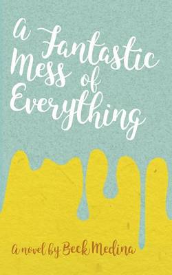 A Fantastic Mess of Everything by Beck Medina