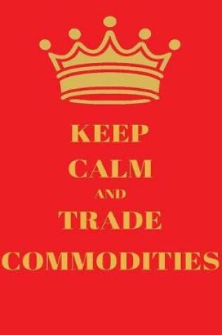 Cover of Keep Calm and Trade Commodities