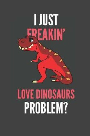 Cover of I Just Freakin' Love Dinosaurs