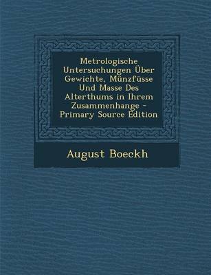 Book cover for Metrologische Untersuchungen Uber Gewichte, Munzfusse Und Masse Des Alterthums in Ihrem Zusammenhange - Primary Source Edition