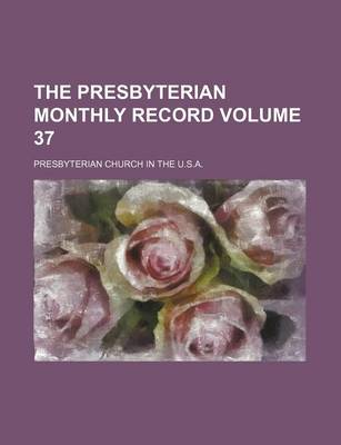 Book cover for The Presbyterian Monthly Record Volume 37