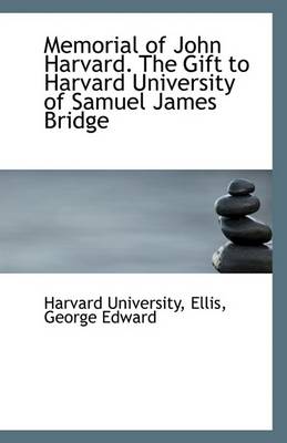Book cover for Memorial of John Harvard. the Gift to Harvard University of Samuel James Bridge