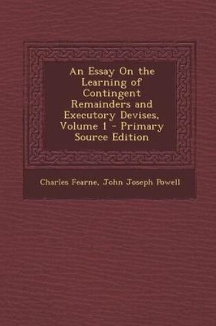 Cover of An Essay on the Learning of Contingent Remainders and Executory Devises, Volume 1 - Primary Source Edition