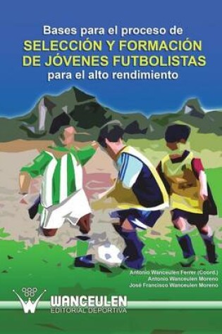 Cover of Bases Para El Proceso de Seleccion y Formacion de Jovenes Futbolistas Para El Alto Rendimiento