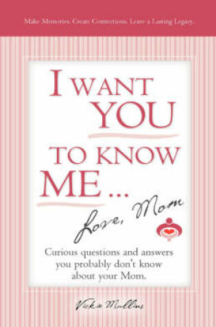 Cover of I Want You to Know Me ... Love, Mom