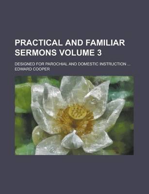 Book cover for Practical and Familiar Sermons; Designed for Parochial and Domestic Instruction ... Volume 3