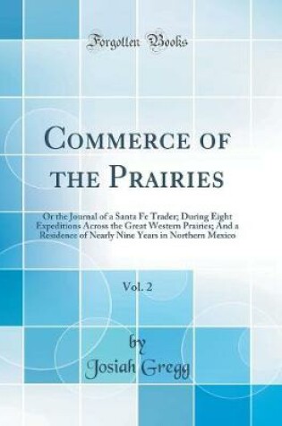 Cover of Commerce of the Prairies, Vol. 2: Or the Journal of a Santa Fe Trader; During Eight Expeditions Across the Great Western Prairies; And a Residence of Nearly Nine Years in Northern Mexico (Classic Reprint)