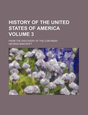 Book cover for History of the United States of America Volume 3; From the Discovery of the Continent