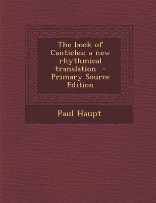 Book cover for The Book of Canticles; A New Rhythmical Translation - Primary Source Edition