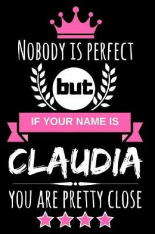 Cover of Nobody Is Perfect But If Your Name Is Claudia You Are Pretty Close