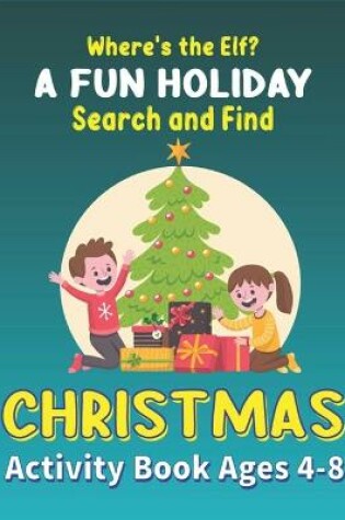 Cover of Where's the Elf A FUN HOLIDAY Search and Find CHRISTMAS Activity Book Ages 4-8