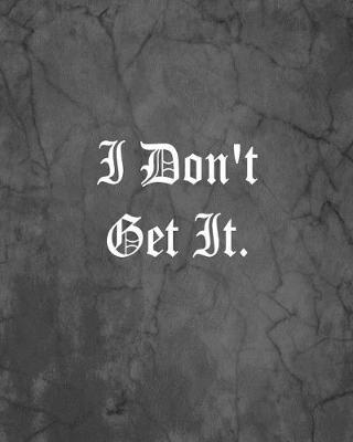 Book cover for I Don't Get It.