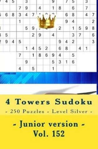 Cover of 4 Towers Sudoku - 250 Puzzles - Level Silver - Junior version - Vol. 152